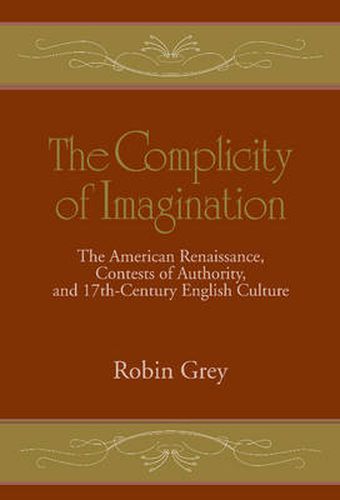 Cover image for The Complicity of Imagination: The American Renaissance, Contests of Authority, and Seventeenth-Century English Culture