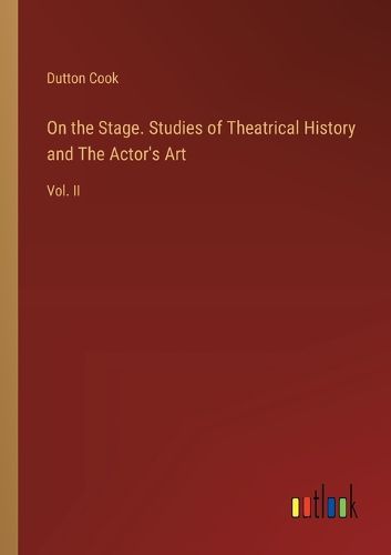 On the Stage. Studies of Theatrical History and The Actor's Art