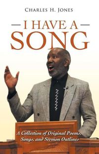 Cover image for I Have a Song: A Collection of Original Poems, Songs, and Sermon Outlines