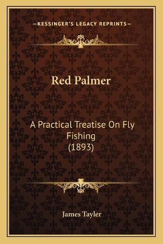 Cover image for Red Palmer: A Practical Treatise on Fly Fishing (1893)