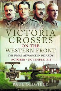 Cover image for Victoria Crosses on the Western Front - The Final Advance in Picardy