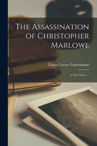 The Assassination of Christopher Marlowe: (a New View). --