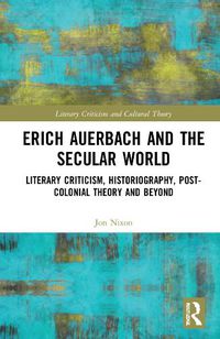 Cover image for Erich Auerbach and the Secular World: Literary Criticism, Historiography, Post-Colonial Theory and Beyond