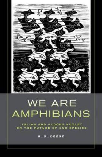 We Are Amphibians: Julian and Aldous Huxley on the Future of Our Species