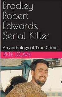 Cover image for Bradley Robert Edwards, Serial Killer An Anthology of True Crime