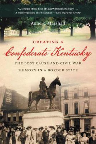 Cover image for Creating a Confederate Kentucky: The Lost Cause and Civil War Memory in a Border State