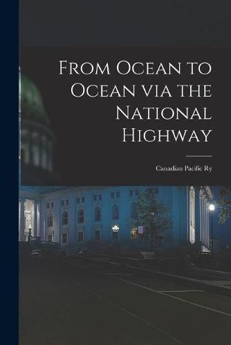 Cover image for From Ocean to Ocean via the National Highway [microform]: Canadian Pacific Ry