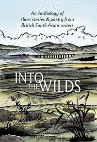 Cover image for Into the Wilds: An Anthology of short stories and poetry from British South Asian writers