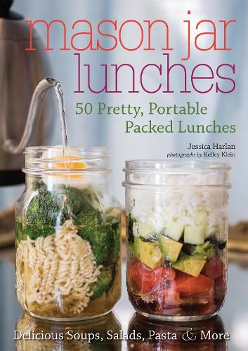 Cover image for Mason Jar Lunches: 50 Pretty, Portable Packed Lunches (Including) Delicious Soups, Salads, Pastas and More