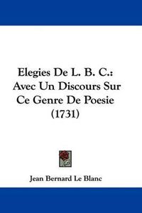 Cover image for Elegies de L. B. C.: Avec Un Discours Sur Ce Genre de Poesie (1731)