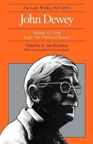 The Later Works of John Dewey, Volume 12, 1925 - 1953: 1938 - Logic: The Theory of Inquiry