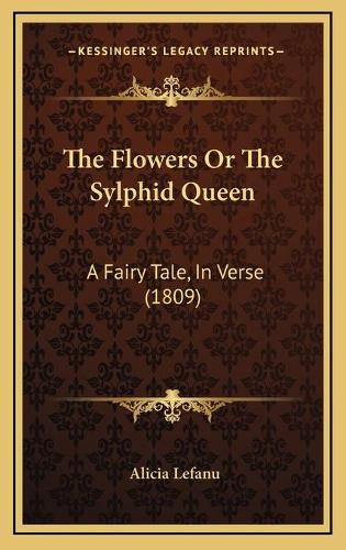 Cover image for The Flowers or the Sylphid Queen: A Fairy Tale, in Verse (1809)