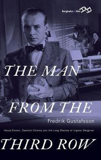 Cover image for The Man from the Third Row: Hasse Ekman, Swedish Cinema and the Long Shadow of Ingmar Bergman