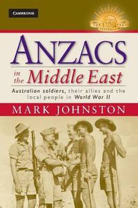 Cover image for Anzacs in the Middle East: Australian Soldiers, their Allies and the Local People in World War II