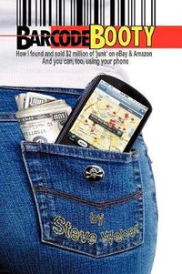 Cover image for Barcode Booty: How I Found and Sold $2 Million of 'Junk' on Ebay and Amazon, and You Can, Too, Using Your Phone