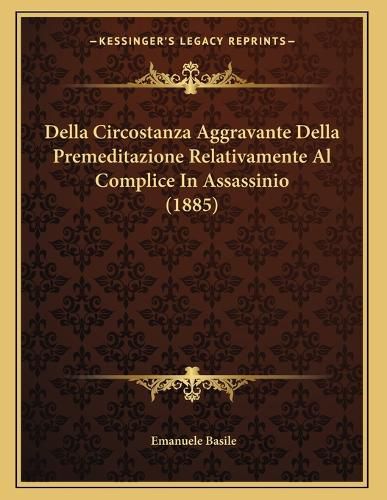 Cover image for Della Circostanza Aggravante Della Premeditazione Relativamente Al Complice in Assassinio (1885)