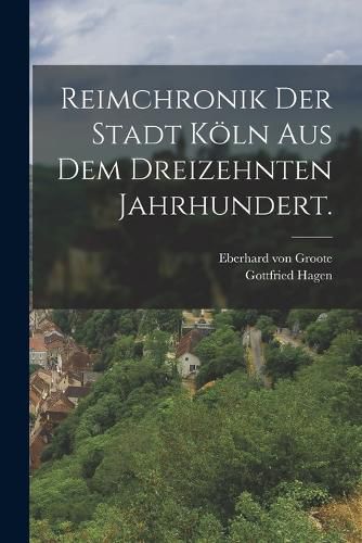 Cover image for Reimchronik der Stadt Koeln aus dem dreizehnten Jahrhundert.
