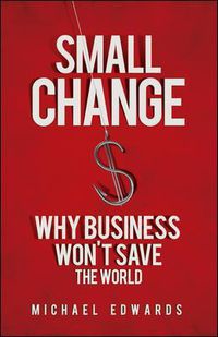 Cover image for Small Change: Why Business Wont Save the World