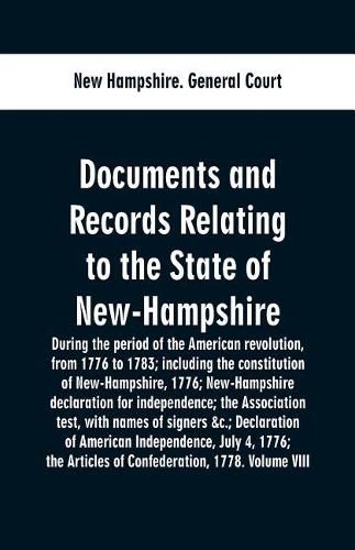 Cover image for Documents and records relating to the State of New-Hampshire during the period of the American revolution, from 1776 to 1783; including the constitution of New-Hampshire, 1776; New-Hampshire declaration for independence; the Association test, with names of