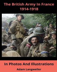 Cover image for The British Army In France 1914-1918: In Pictures And Illustrations