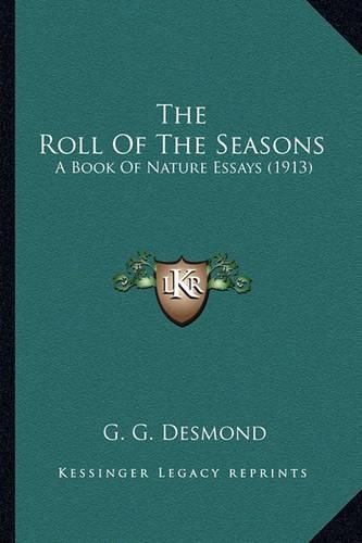 Cover image for The Roll of the Seasons the Roll of the Seasons: A Book of Nature Essays (1913) a Book of Nature Essays (1913)