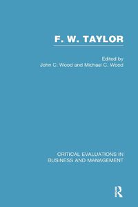 Cover image for F. W. Taylor: Critical Evaluations in Business and Management