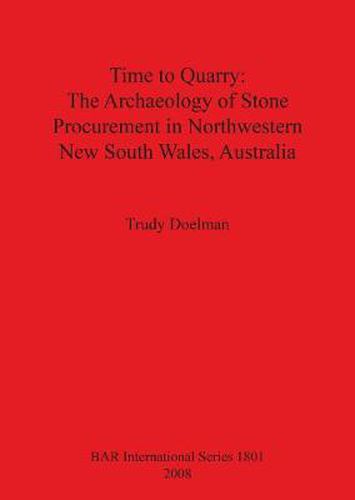 Cover image for Time to Quarry: The Archaeology of Stone Procurement in Northwestern New South Wales Australia