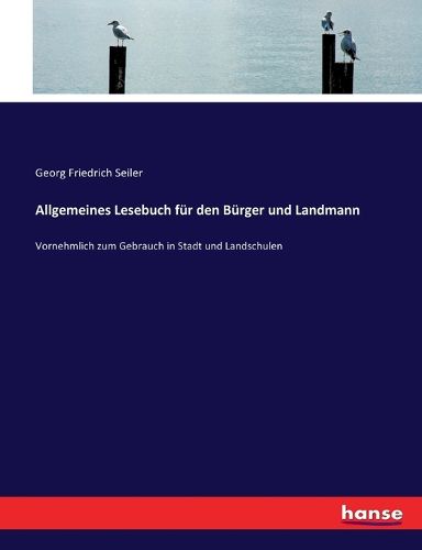 Cover image for Allgemeines Lesebuch fur den Burger und Landmann: Vornehmlich zum Gebrauch in Stadt und Landschulen