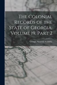 Cover image for The Colonial Records of the State of Georgia, Volume 19, part 2