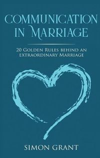 Cover image for Communication in Marriage: 20 Golden Rules Behind An Extraordinary Marriage