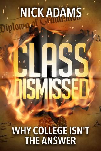 Cover image for Class Dismissed: Why College Isn't the Answer