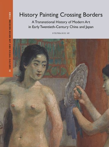 Cover image for History Painting Crossing Borders, A Transnational History of Modern Art in Early Twentieth-Century China and Japan