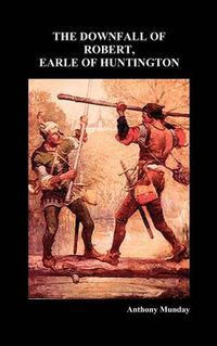 Cover image for THE DOWNFALL OF ROBERT, EARLE OF HUNTINGTON (Hardback)