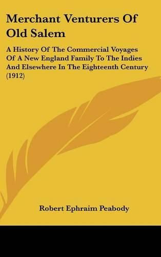 Merchant Venturers of Old Salem: A History of the Commercial Voyages of a New England Family to the Indies and Elsewhere in the Eighteenth Century (1912)