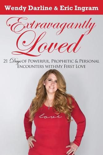 Cover image for Extravagantly Loved: 21 Days of Powerful, Prophetic & Personal Encounters with 'my First Love