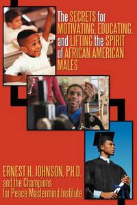 Cover image for The Secrets for Motivating, Educating, and Lifting the Spirit of African American Males