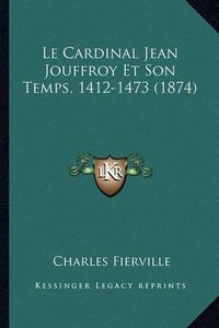 Cover image for Le Cardinal Jean Jouffroy Et Son Temps, 1412-1473 (1874)