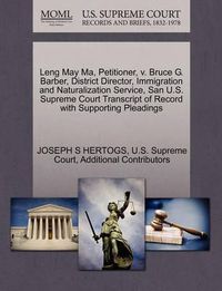 Cover image for Leng May Ma, Petitioner, V. Bruce G. Barber, District Director, Immigration and Naturalization Service, San U.S. Supreme Court Transcript of Record with Supporting Pleadings
