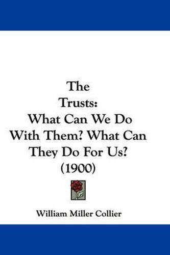 The Trusts: What Can We Do with Them? What Can They Do for Us? (1900)