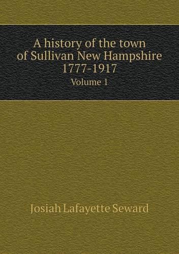 Cover image for A history of the town of Sullivan New Hampshire 1777-1917 Volume 1