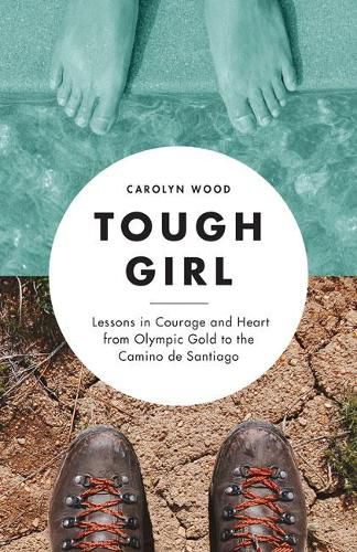 Cover image for Tough Girl: Lessons in Courage and Heart from Olympic Gold to the Camino de Santiago