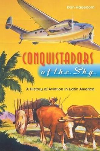 Conquistadors of the Sky: A History of Aviation in Latin America