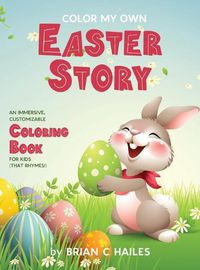 Cover image for Color My Own Easter Story: An Immersive, Customizable Coloring Book for Kids (That Rhymes!)