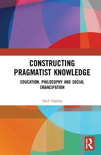 Cover image for Constructing Pragmatist Knowledge: Education, Philosophy and Social Emancipation