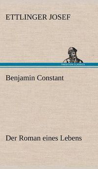 Cover image for Benjamin Constant - Der Roman Eines Lebens