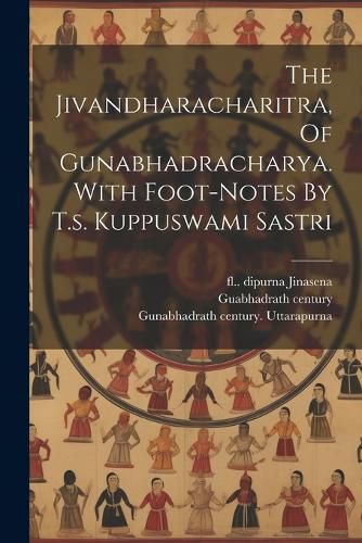 Cover image for The Jivandharacharitra, Of Gunabhadracharya. With Foot-notes By T.s. Kuppuswami Sastri