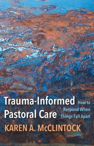 Cover image for Trauma-Informed Pastoral Care: How to Respond When Things Fall Apart