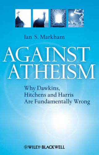 Against Atheism: Why Dawkins, Hitchens and Harris are Fundamentally Wrong