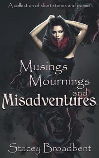 Cover image for Musings, Mournings, and Misadventures: A collection of short stories and poems