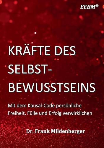 Krafte des Selbstbewusstseins: Mit dem Kausal-Code persoenliche Freiheit, Fulle und Erfolg verwirklichen